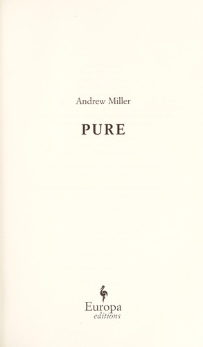 Andrew Miller: Pure (2012, Europa Editions)