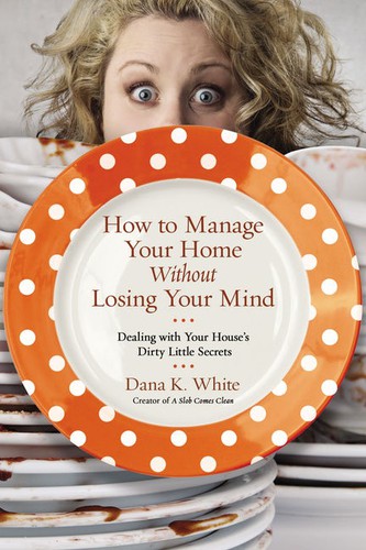 Dana White: How to manage your home without losing your mind (2016, W Publishing Group, an imprint of Thomas Nelson)