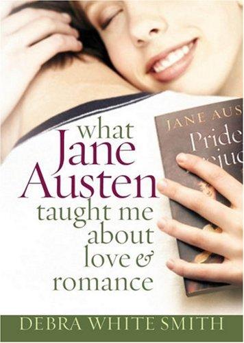 Debra White Smith: What Jane Austen Taught Me About Love and Romance (Paperback, 2007, Harvest House Publishers)
