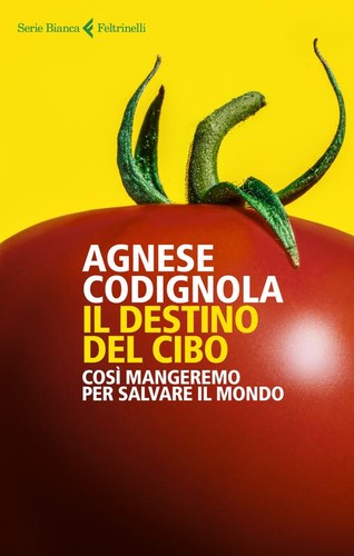 Agnese Codignola: Il destino del cibo: Così mangeremo per salvare il mondo (2020, Feltrinelli)