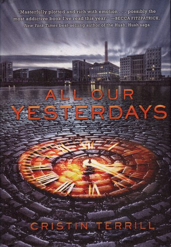 Cristin Terrill: All Our Yesterdays (Hardcover, 2013, Hyperion)