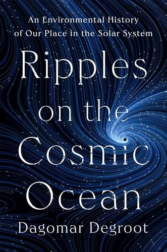 Dagomar Degroot: Ripples on the Cosmic Ocean (Hardcover, Belknap Press: An Imprint of Harvard University Press)