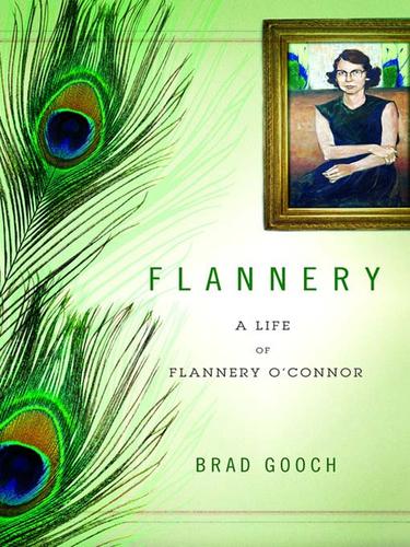 Brad Gooch: Flannery (EBook, 2009, Little, Brown and Company)