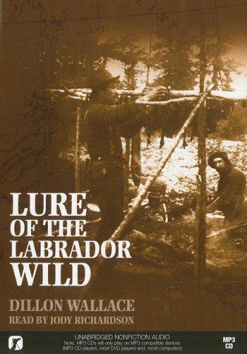 Dillon Wallace: The Lure of the Labrador Wild (AudiobookFormat, 2005, Rattling Books)