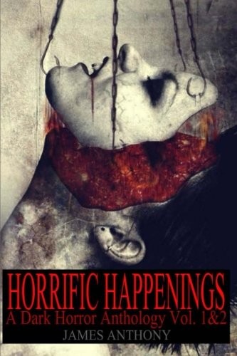 James Anthony: Horrific Happenings (Paperback, CreateSpace Independent Publishing Platform)