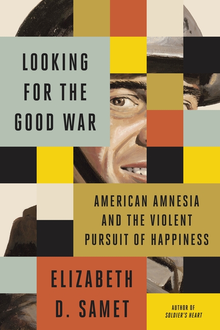 Elizabeth D. Samet: Looking for the Good War (2021, Farrar, Straus & Giroux)