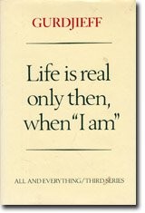 Georges Ivanovitch Gurdjieff: Life is real only then, when "I am" (1981, Dutton)