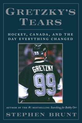 Stephen Brunt: Gretzkys Tears Hockey Canada And The Day Everything Changed (Knopf Canada)