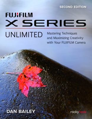 Dan Bailey: FUJIFILM X Series Unlimited (2023, Rocky Nook)