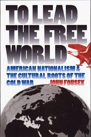 John Fousek: To lead the free world (2000, University of North Carolina Press, The University of North Carolina Press)