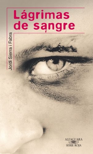 Jordi Sierra i Fabra: Lágrimas de sangre (Spanish language, 2008, Alfaguara, Santillana Educación, S.L.)