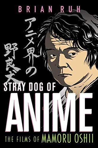 Brian Ruh: Stray dog of anime : the films of Mamoru Oshii