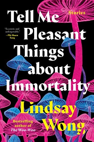 Lindsay Wong: Tell Me Pleasant Things about Immortality (Hardcover, 2023, Penguin Books Canada)