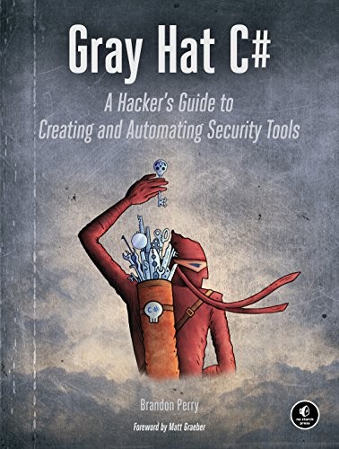 Brandon Perry: Gray Hat C#: A Hacker's Guide to Creating and Automating Security Tools (2017, No Starch Press)