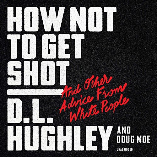 D. L. Hughley: How Not to Get Shot (AudiobookFormat, 2018, William Morrow & Company, HarperCollins Publishers and Blackstone Audio)