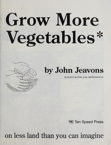 John Jeavons: How to grow more vegetables than you ever thought possible on less land than you can imagine (1991, Ten Speed Press)
