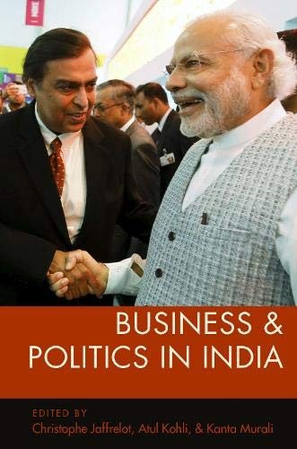 Christophe Jaffrelot, Atul Kohli, Kanta Murali: Business and Politics in India (2019, Oxford University Press, Oxford University Press, USA)