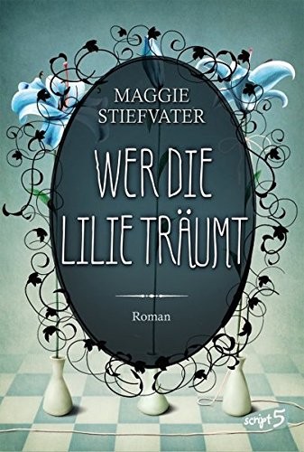Maggie Stiefvater: Wer die Lilie träumt (German language, Loewe, script5)