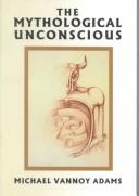 Michael Vannoy Adams: The Mythological Unconscious (Hardcover, 2001, Other Press (NY))