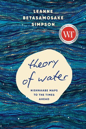 Leanne Betasamosake Simpson: Theory of Water (Hardcover, Alchemy by Knopf Canada)