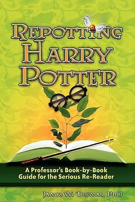 James W. Thomas: Repotting Harry Potter A Professors Bookbybook Guide For The Serious Rereader (2009, Zossima Press)