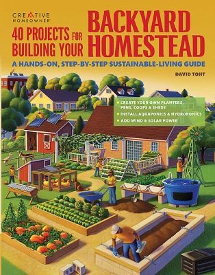 David Toht: 40 Projects For Building Your Backyard Homestead A Handson Stepbystep Sustainableliving Guide (2013, Creative Homeowner)