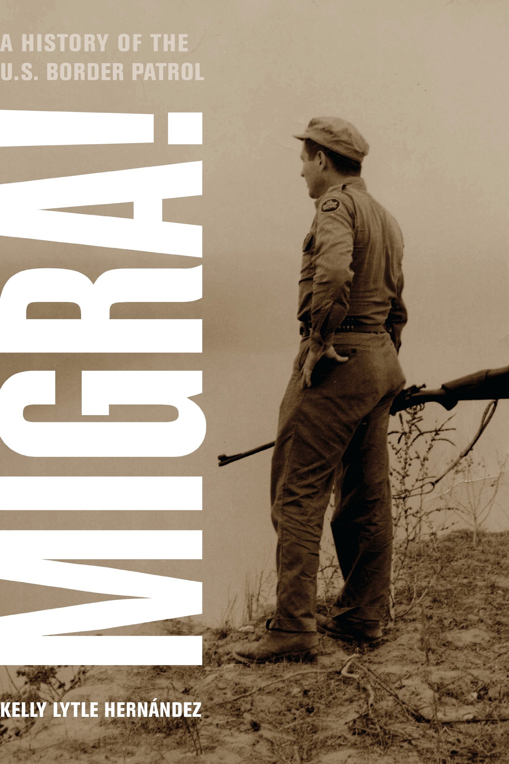Kelly Lytle Hernandez: Migra! (2010, University of California Press)