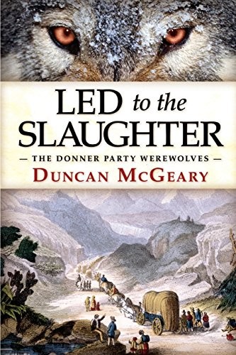 Duncan McGeary: Led to the Slaughter: The Donner Party Werewolves (Books of the Dead)
