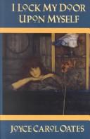 Joyce Carol Oates: I lock my door upon myself (1990, Ecco Press)