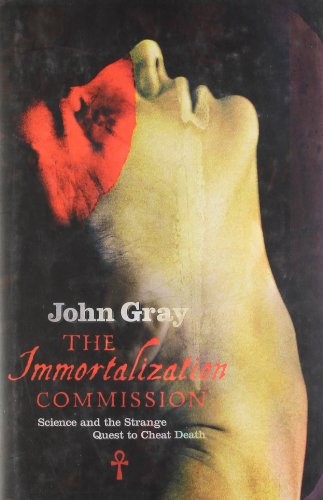 John Gray: The Immortalization Commission (Hardcover, 2011, Allen Lane)