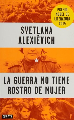 Svetlana Aleksievich: La guerra no tiene rostro de mujer (Hardcover, Spanish language, 2018, Debate)