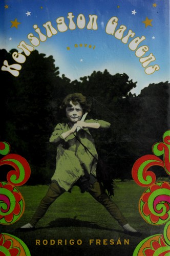 Rodrigo Fresán: Kensington gardens (2006, Farrar, Straus and Giroux)