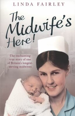 Linda Fairley: The Midwifes Here The Enchanting True Story Of Britains Longest Serving Midwife (2012, Harper Element)