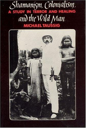 Michael Taussig: Shamanism, Colonialism, and the Wild Man (1987, University Of Chicago Press)