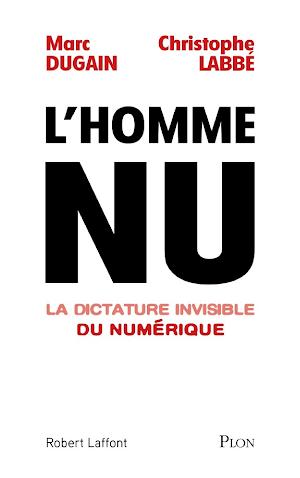 Marc Dugain, Christophe Labbé: L'homme nu. La dictature invisible du numérique (French language)
