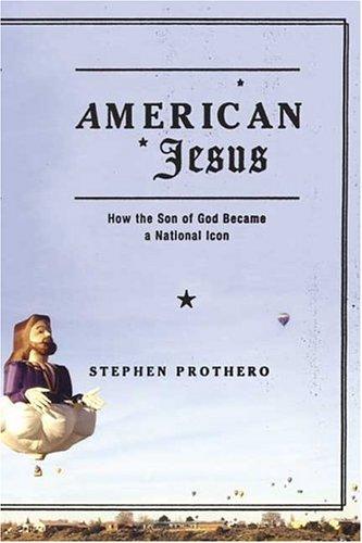 Stephen Prothero: American Jesus (2004, Farrar, Straus and Giroux)