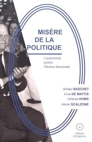 Jérôme Baschet, Oreste Scalzone, Léon de Mattis, Clément Homs: Misère de la politique (French language, 2017, Éditions Divergences)