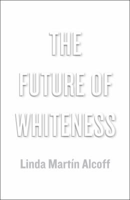 Linda Alcoff: The future of whiteness (2015, Polity)