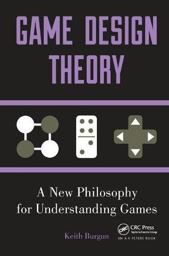 Keith Burgun: Game Design Theory (2017, Taylor & Francis Group, A K Peters/CRC Press)