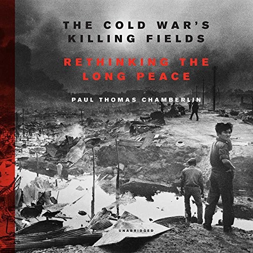 Paul Thomas Chamberlin: The Cold War's Killing Fields (AudiobookFormat, 2018, HarperCollins and Blackstone Audio)