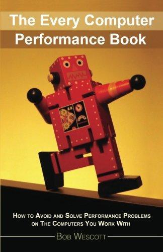 Bob Wescott: Every Computer Performance Book: How to Avoid and Solve Performance Problems on The Computers You Work With (2013)