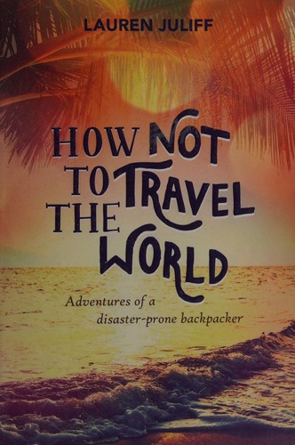Lauren Juliff: How not to travel the world (2015, Summersdale Publishers Ltd)