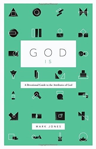 Mark Jones: God Is: A Devotional Guide to the Attributes of God (2017, Crossway)