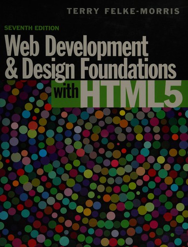 Terry Felke-Morris: Web Development and Design Foundations with HTML5