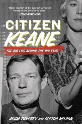 Cletus Nelson: Citizen Keane The Big Lies Behind The Big Eyes (2014, Feral House,U.S.)
