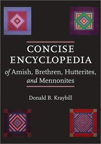 Donald B. Kraybill: Concise encyclopedia of Amish, Brethren, Hutterites, and Mennonites (Hardcover, 2010, Johns Hopkins University Press)