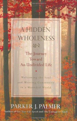 Parker J. Palmer, Parker J. Palmer: A Hidden Wholeness : The Journey Toward an Undivided Life (2004, Jossey-Bass)