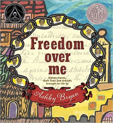 Ashley Bryan: Freedom Over Me: Eleven Slaves, Their Lives and Dreams Brought to Life (Hardcover, 2016, Atheneum Books For Young Readers, Atheneum Books for Young Readers)