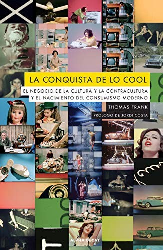 Thomas Frank, Juan Carlos Castillón, Jordi Costa Vila, Mónica Sumoy Gete-Alonso: LA CONQUISTA DE LO COOL (Paperback, ALPHA DECAY)