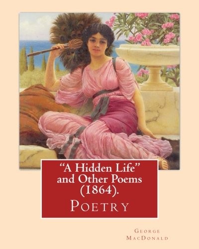 George MacDonald: "A Hidden Life" and Other Poems ,by George MacDonald (Paperback, 2016, CreateSpace Independent Publishing Platform)